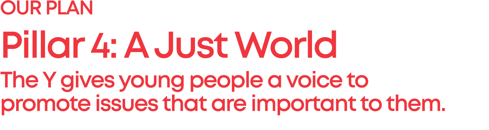 OUR PLAN Pillar 4: A Just World The Y gives young people a voice to promote issues that are important to them. 